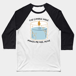 The Candle Aisle Makes Me Feel Alive Baseball T-Shirt